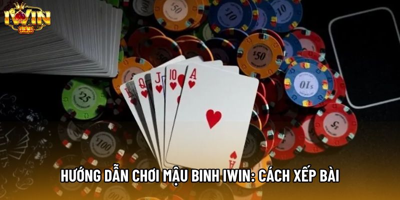 Hướng dẫn chơi mậu binh IWIN: Cách xếp bài Hướng dẫn chơi mậu binh IWIN: Cách xếp bài